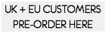UK + EU CUSTOMERS PRE-ORDER HERE
