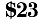  $23