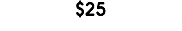 $25