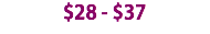$28 - $37